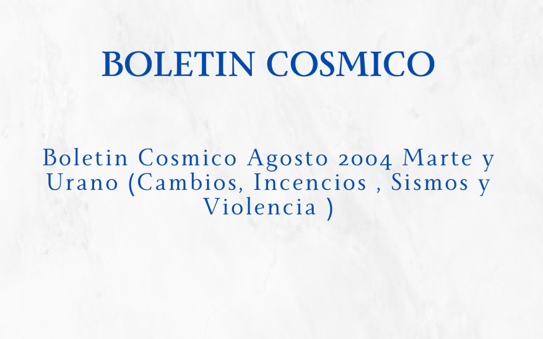 Boletin Cosmico Agosto 2004 Marte y Urano  (Cambios, Incencios , Sismos y Violencia )